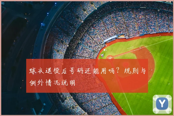 球衣退役后号码还能用吗？规则与例外情况说明