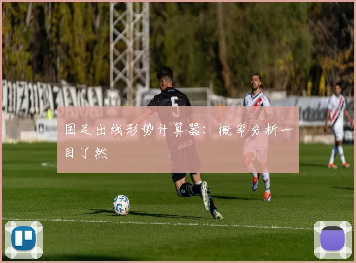 国足出线形势计算器：概率分析一目了然