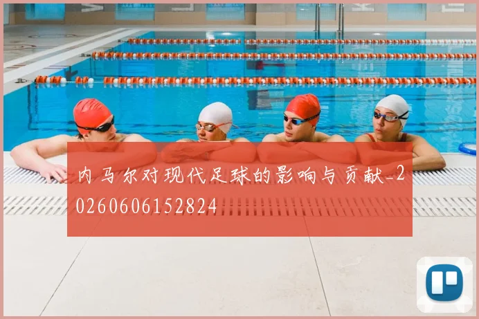 内马尔对现代足球的影响与贡献_20260606152824