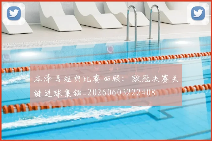 本泽马经典比赛回顾:欧冠决赛关键进球集锦_20260603222408
